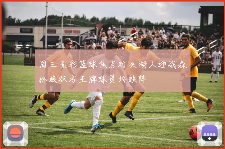 周三竞彩篮球焦点对决湖人迎战森林狼双方王牌球员均缺阵