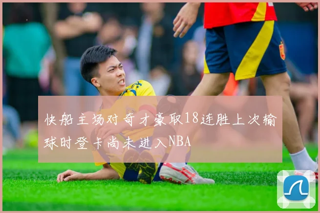 快船主场对奇才豪取18连胜上次输球时登卡尚未进入NBA